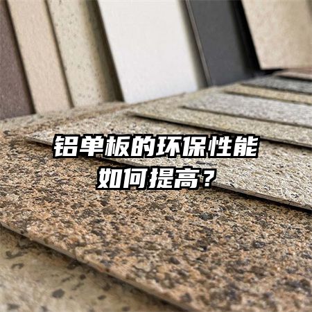 铝单板的环保性能如何提高？