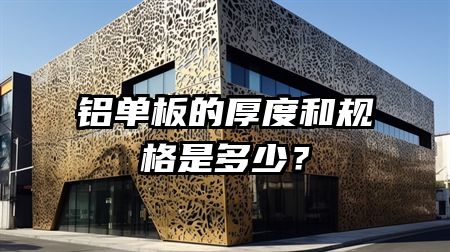 铝单板的厚度和规格是多少？