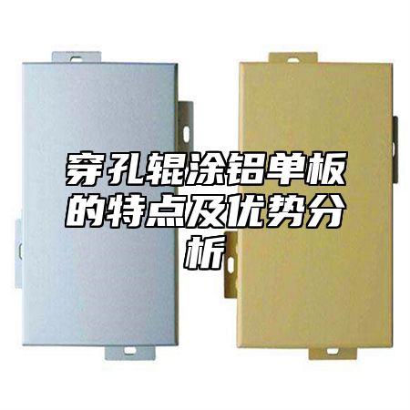 穿孔辊涂铝单板的特点及优势分析