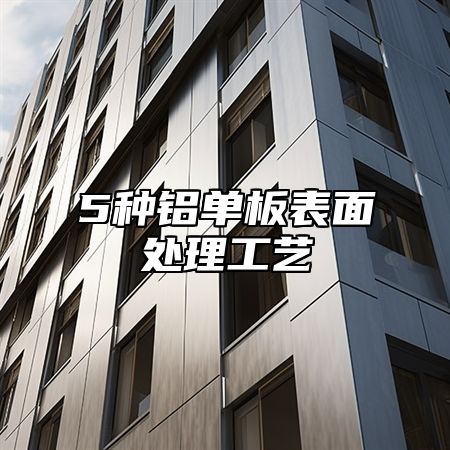 5种铝单板表面处理工艺