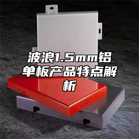 波浪1.5mm铝单板产品特点解析