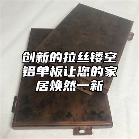 创新的拉丝镂空铝单板让您的家居焕然一新