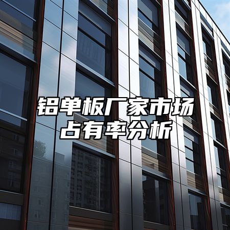 铝单板厂家市场占有率分析
