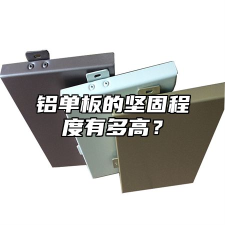铝单板的坚固程度有多高？