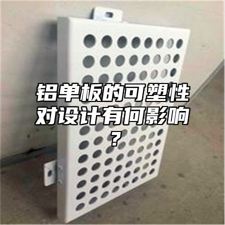 铝单板的可塑性对设计有何影响？
