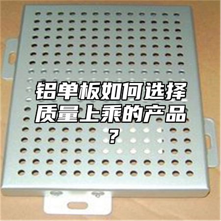 铝单板如何选择质量上乘的产品？