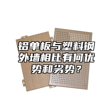 铝单板与塑料钢外墙相比有何优势和劣势？