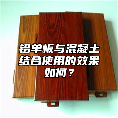 铝单板与混凝土结合使用的效果如何？