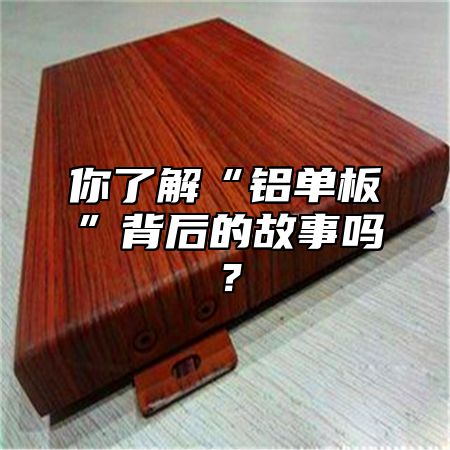 你了解“铝单板”背后的故事吗？