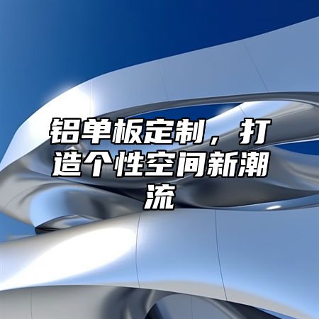 铝单板定制，打造个性空间新潮流