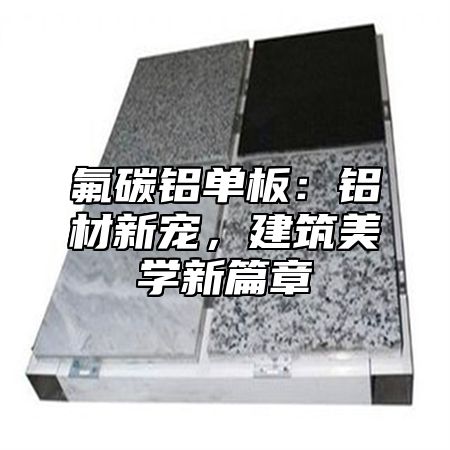 氟碳铝单板：铝材新宠，建筑美学新篇章