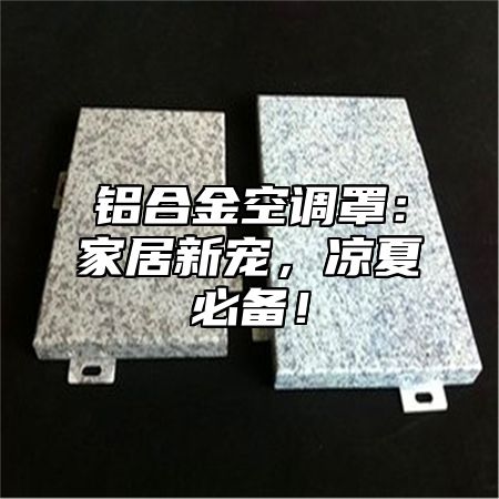 铝合金空调罩：家居新宠，凉夏必备！
