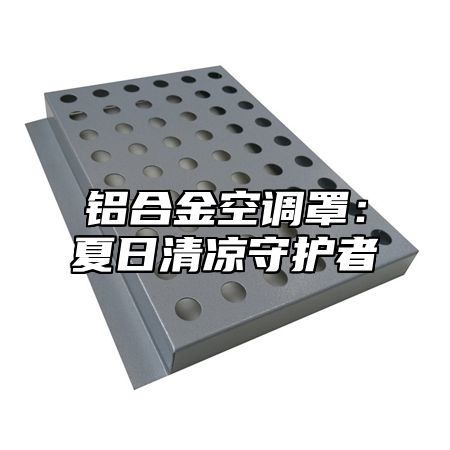铝合金空调罩：夏日清凉守护者