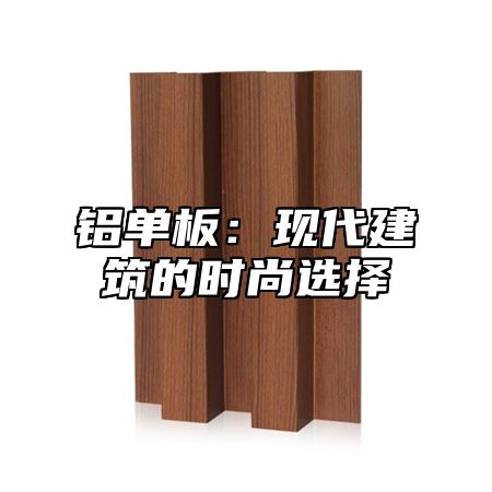 铝单板：现代建筑的时尚选择