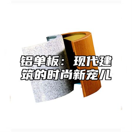 铝单板：现代建筑的时尚新宠儿
