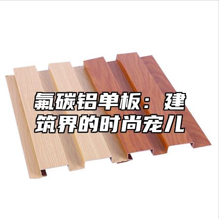 氟碳铝单板：建筑界的时尚宠儿