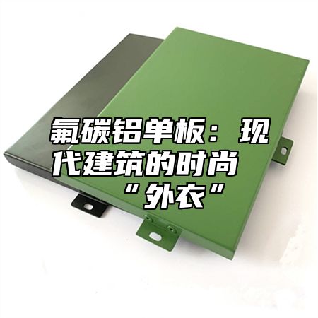 氟碳铝单板：现代建筑的时尚“外衣”