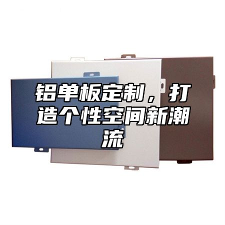 铝单板定制，打造个性空间新潮流