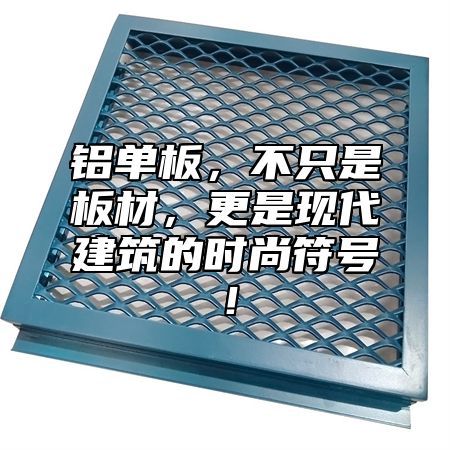 铝单板，不只是板材，更是现代建筑的时尚符号！