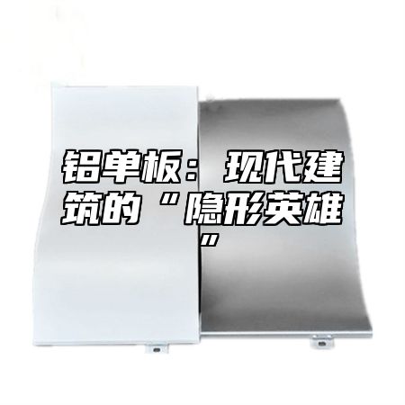 铝单板：现代建筑的“隐形英雄”