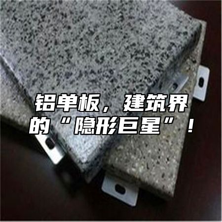 铝单板，建筑界的“隐形巨星”！