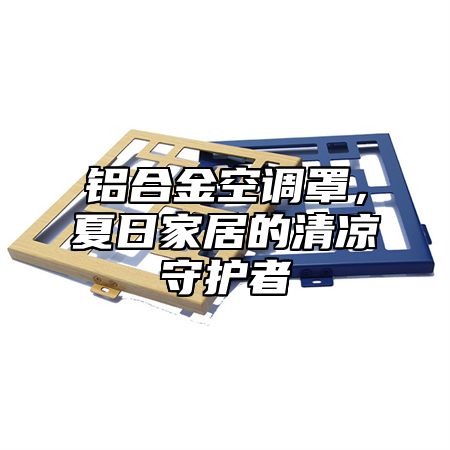 铝合金空调罩，夏日家居的清凉守护者