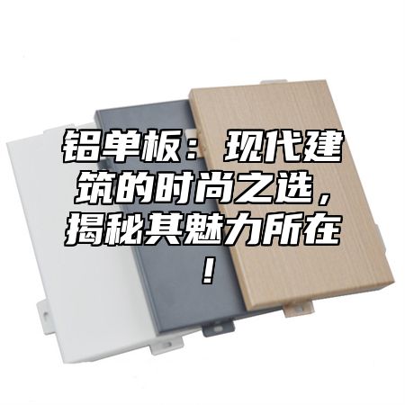 铝单板：现代建筑的时尚之选，揭秘其魅力所在！