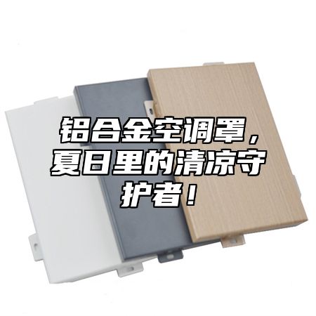 铝合金空调罩，夏日里的清凉守护者！