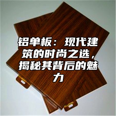 铝单板：现代建筑的时尚之选，揭秘其背后的魅力