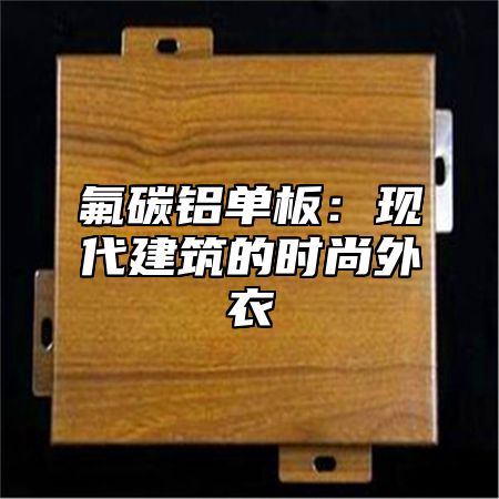 氟碳铝单板：现代建筑的时尚外衣