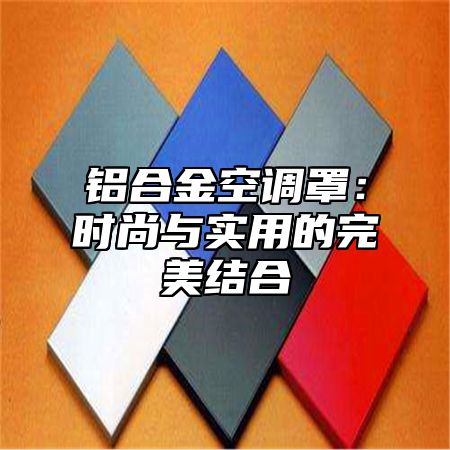 铝合金空调罩：时尚与实用的完美结合
