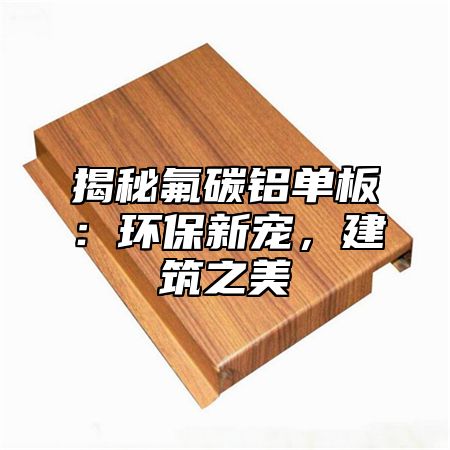 揭秘氟碳铝单板：环保新宠，建筑之美