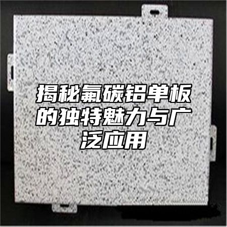 揭秘氟碳铝单板的独特魅力与广泛应用