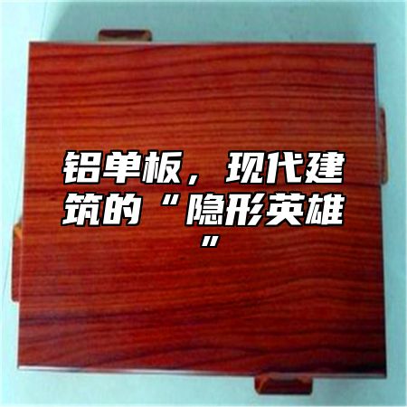 铝单板，现代建筑的“隐形英雄”