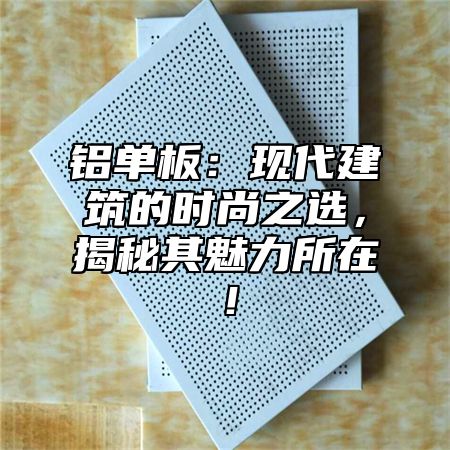 铝单板：现代建筑的时尚之选，揭秘其魅力所在！