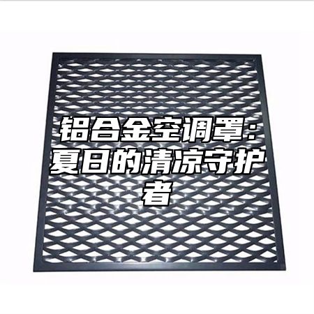 铝合金空调罩：夏日的清凉守护者