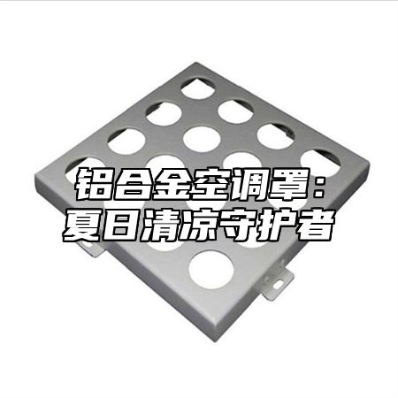 铝合金空调罩：夏日清凉守护者