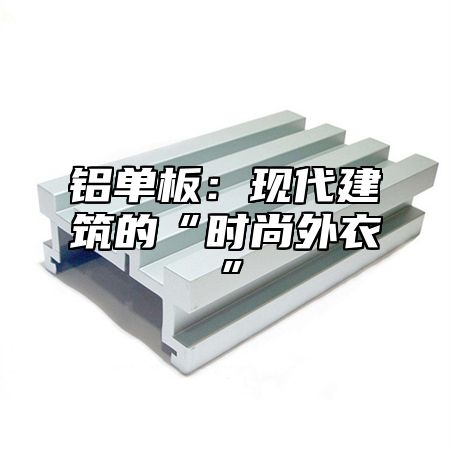 铝单板：现代建筑的“时尚外衣”