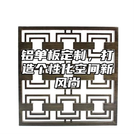 铝单板定制，打造个性化空间新风尚