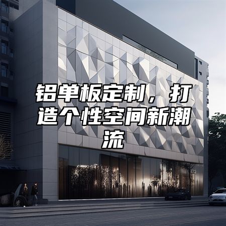 铝单板定制，打造个性空间新潮流