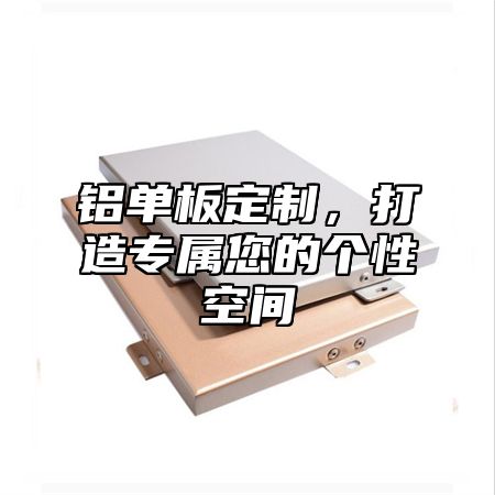 铝单板定制，打造专属您的个性空间