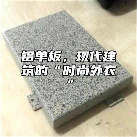 铝单板，现代建筑的“时尚外衣”