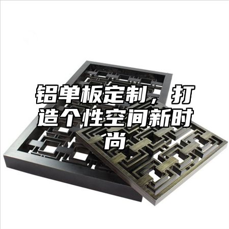 铝单板定制，打造个性空间新时尚