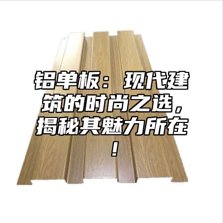 铝单板：现代建筑的时尚之选，揭秘其魅力所在！