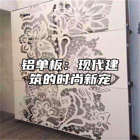 铝单板：现代建筑的时尚新宠