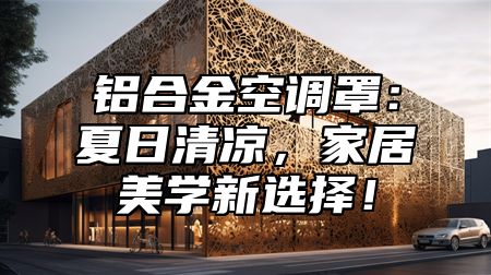 铝合金空调罩：夏日清凉，家居美学新选择！