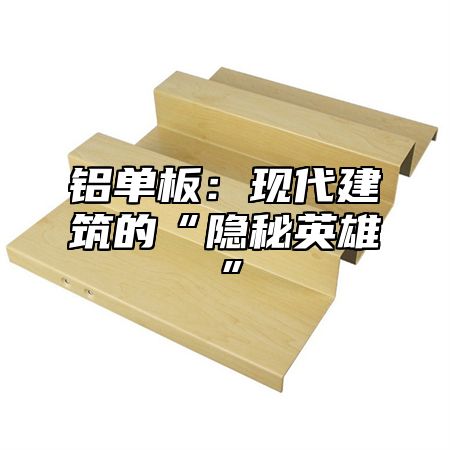铝单板：现代建筑的“隐秘英雄”