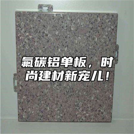 氟碳铝单板，时尚建材新宠儿！