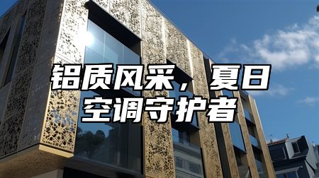 铝质风采，夏日空调守护者