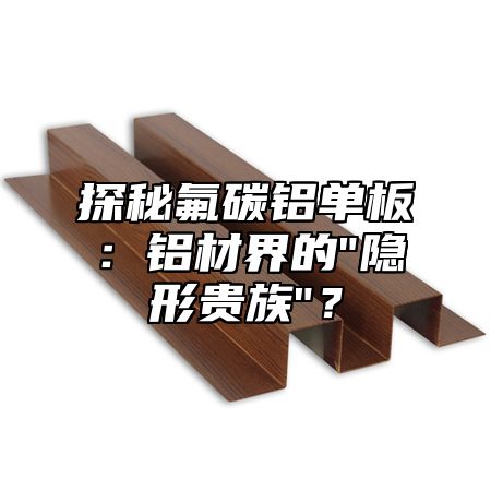 探秘氟碳铝单板：铝材界的
